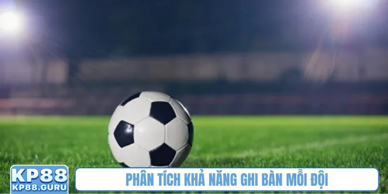 Kèo Tài Xỉu - Nghệ thuật dự đoán tổng bàn thắng chính xác tại KP88 3 Phân tích khả năng ghi bàn mỗi đội